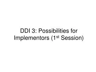 DDI 3: Possibilities for Implementors (1 st Session)