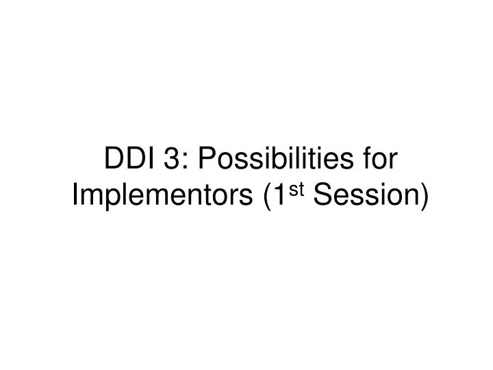 ddi 3 possibilities for implementors 1 st session