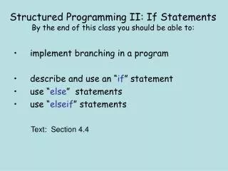 Structured Programming II: If Statements By the end of this class you should be able to: