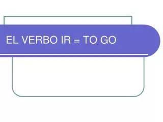 EL VERBO IR = TO GO