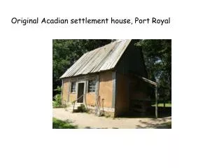 Original Acadian settlement house, Port Royal