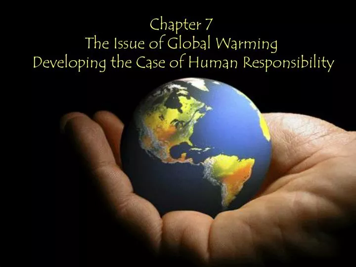 chapter 7 the issue of global warming developing the case of human responsibility