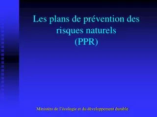 les plans de pr vention des risques naturels ppr