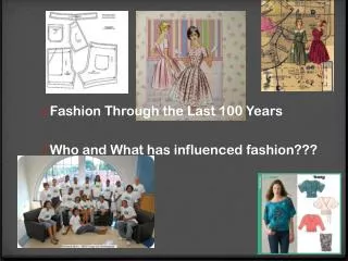 Fashion Through the Last 100 Years Who and What has influenced fashion???