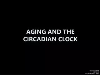 AGING AND THE CIRCADIAN CLOCK