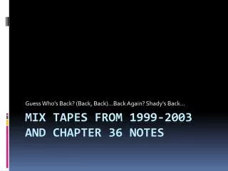 Mix tapes from 1999-2003 and Chapter 36 Notes