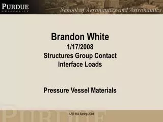 Brandon White 1/17/2008 Structures Group Contact Interface Loads Pressure Vessel Materials