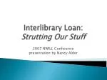 Interlibrary Loan: Strutting Our Stuff - slide 1