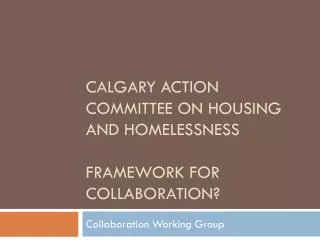 Calgary Action Committee on housing and homelessness framework for collaboration?