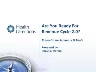Are You Ready For Revenue Cycle 2.0? Presentation Summary &amp; Tools Presented by: Daniel J. Marino