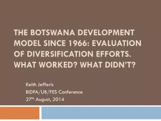 Keith Jefferis BIDPA/UB/FES Conference 27 th August, 2014