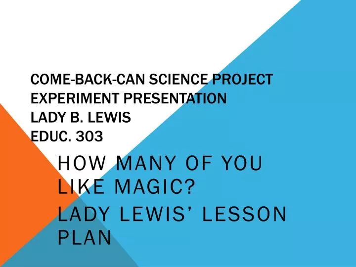 come back can science project experiment presentation lady b lewis educ 303