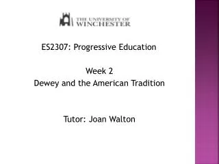 ES2307 : Progressive Education Week 2 Dewey and the American Tradition Tutor: Joan Walton