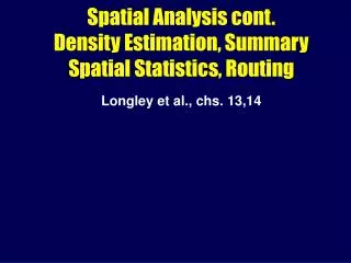 Spatial Analysis cont. Density Estimation, Summary Spatial Statistics, Routing