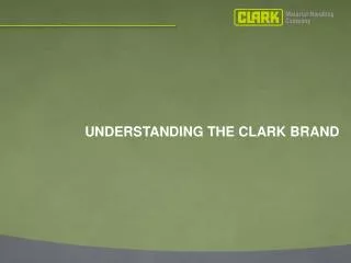 UNDERSTANDING THE CLARK BRAND