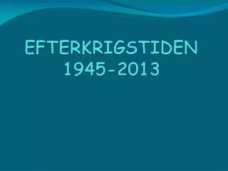 EFTERKRIGSTIDEN 1945-2013