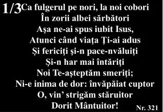 Ca fulgerul pe nori, la noi cobori În zorii albei sărbători Aşa ne-ai spus iubit Isus,