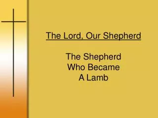 The Lord, Our Shepherd The Shepherd Who Became A Lamb