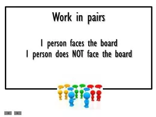 Work in pairs 1 person faces the board 1 person does NOT face the board