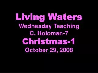 Living Waters Wednesday Teaching C. Holoman-7 Christmas-1 October 29, 2008