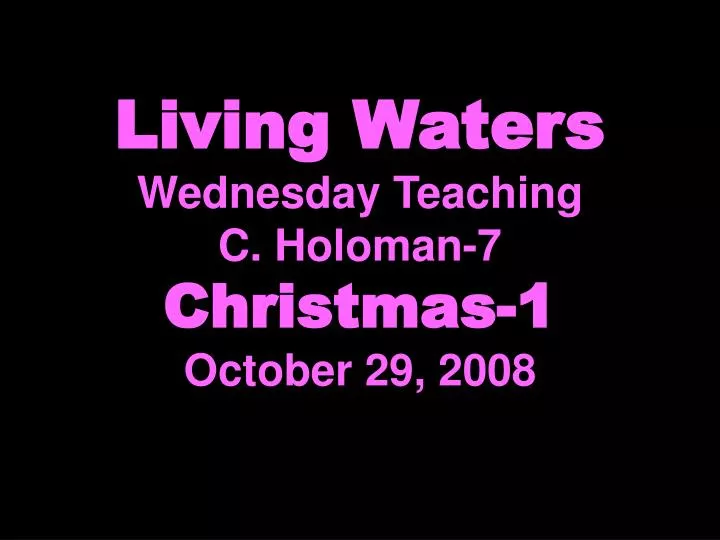 living waters wednesday teaching c holoman 7 christmas 1 october 29 2008