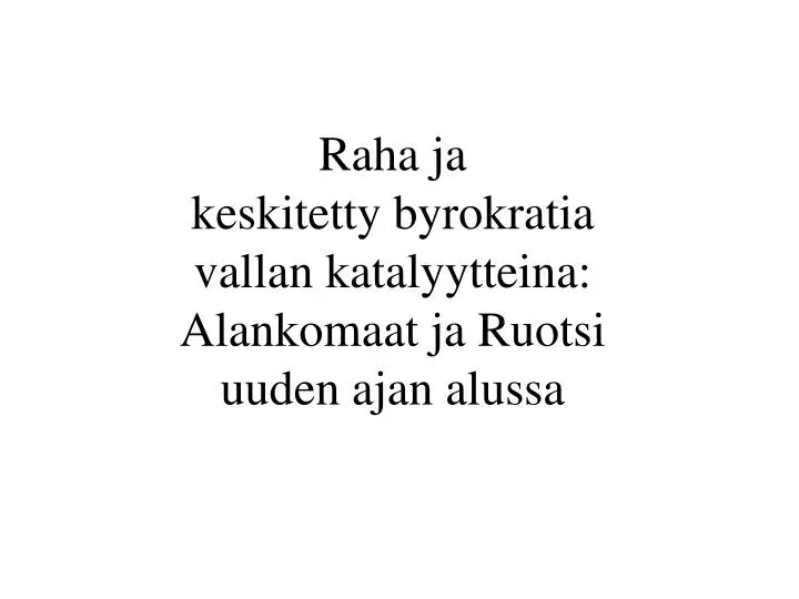 raha ja keskitetty byrokratia vallan katalyytteina alankomaat ja ruotsi uuden ajan alussa