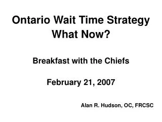 Ontario Wait Time Strategy What Now? Breakfast with the Chiefs February 21, 2007
