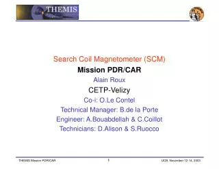 Search Coil Magnetometer (SCM) Mission PDR/CAR Alain Roux CETP-Velizy Co-i: O.Le Contel