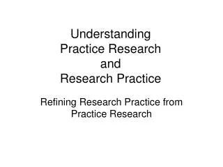 Understanding Practice Research and Research Practice