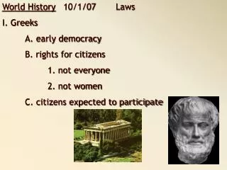 World History 10/1/07	Laws I. Greeks 	A. early democracy 	B. rights for citizens