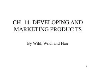 CH. 14 DEVELOPING AND MARKETING PRODUC TS