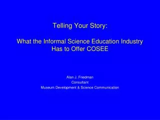 Telling Your Story: What the Informal Science Education Industry Has to Offer COSEE