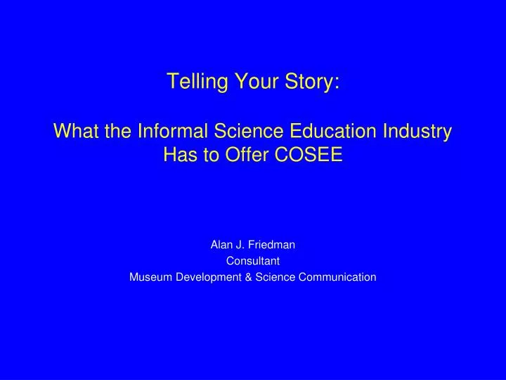 telling your story what the informal science education industry has to offer cosee