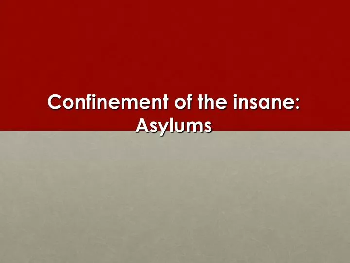 confinement of the insane asylums