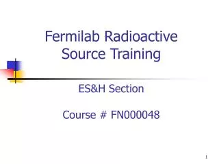 Fermilab Radioactive Source Training ES&amp;H Section Course # FN000048