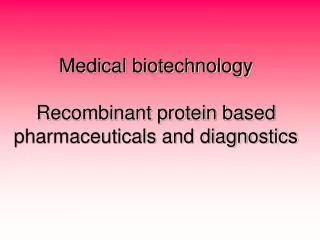 Medical biotechnology Recombinant protein based pharmaceuticals and diagnostics