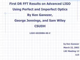 First DR FFT Results on Advanced LIGO Using Perfect and Imperfect Optics By Ken Ganezer,