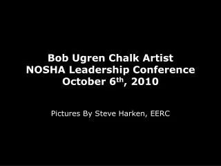 Bob Ugren Chalk Artist NOSHA Leadership Conference October 6 th , 2010