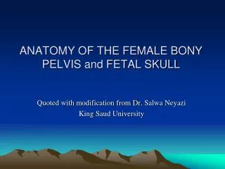 ANATOMY OF THE FEMALE BONY PELVIS and FETAL SKULL
