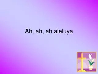 ah ah ah aleluya
