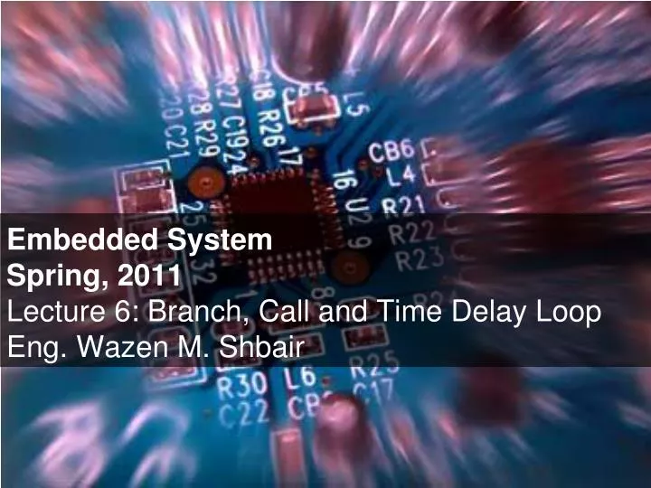 embedded system spring 2011 lecture 6 branch call and time delay loop eng wazen m shbair