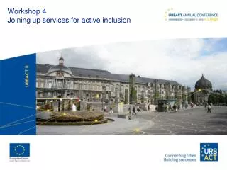 Workshop 4 Joining up services for active inclusion