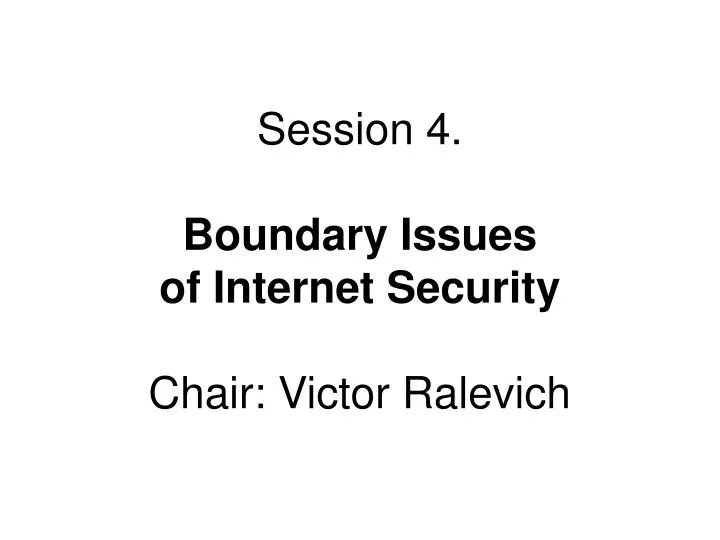 session 4 boundary issues of internet security chair victor ralevich