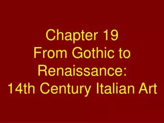 Chapter 19 From Gothic to Renaissance: 14th Century Italian Art