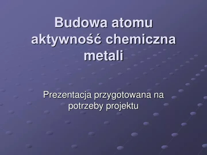 budowa atomu aktywno chemiczna metali