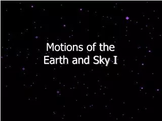 Motions of the Earth and Sky I