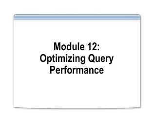 Module 12: Optimizing Query Performance