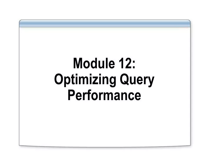 module 12 optimizing query performance