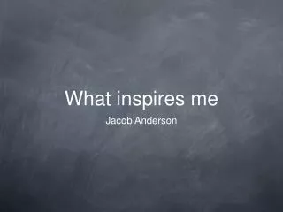 What inspires me