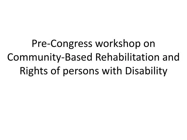 pre congress workshop on community based rehabilitation and rights of persons with disability